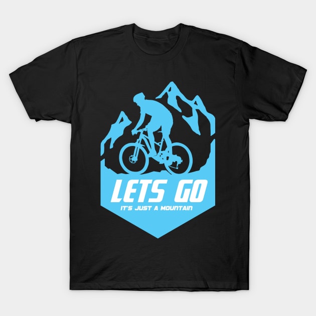 Mountain bike - lets go it's just a mountain T-Shirt by Mande Art